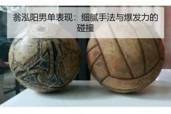 翁泓阳男单表现：细腻手法与爆发力的碰撞